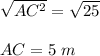 \sqrt{AC^2}=\sqrt{25}\\\\AC=5\ m