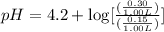 pH=4.2+\log [\frac{(\frac{0.30}{1.00L})}{(\frac{0.15}{1.00L})}]