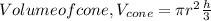 Volume of cone, V_{cone} = \pi r^{2} \frac{h}{3}