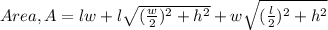Area, A = lw+l\sqrt{(\frac{w}{2}) ^{2} + h^{2} } +w \sqrt {(\frac {l} {2}) ^{2} + h^{2} }