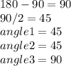 180-90=90\\90/2=45\\angle1=45\\angle2=45\\angle3=90