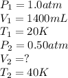 P_1=1.0atm\\V_1=1400mL\\T_1=20K\\P_2=0.50atm\\V_2=?\\T_2=40K