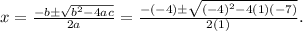 x=\frac{-b \pm \sqrt{b^{2}-4 a c}}{2 a}=\frac{-(-4) \pm \sqrt{(-4)^{2}-4(1)(-7)}}{2(1)}.
