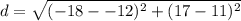d=\sqrt{(-18--12)^{2}+(17-11)^{2}}