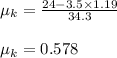 \mu_{k} =\frac{24- 3.5 \times 1.19}{34.3}\\\\\mu_{k} = 0.578