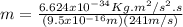 m = \frac{6.624x10^{-34} Kg.m^{2}/s^{2}.s}{(9.5x10^{-16}m)(241m/s)}