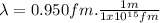 \lambda = 0.950fm .\frac{1m}{1x10^{15}fm}