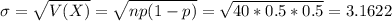 \sigma = \sqrt{V(X)} = \sqrt{np(1-p)} = \sqrt{40*0.5*0.5} = 3.1622