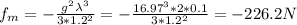 f_{m}=-\frac{g^{2}\lambda ^{3}  }{3*1.2^{2} }=-\frac{16.97^{3}*2*0.1 }{3*1.2^{2} } =-226.2N