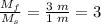 \frac{M_f}{M_s}  = \frac{3\hspace{0.09cm} m}{1\hspace{0.09cm} m} =3