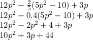 12p^2-\frac{2}{5} (5p^2-10)+3p\\12p^2-0.4 (5p^2-10)+3p\\12p^2-2p^2+4+3p\\10p^2+3p+44