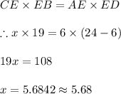 CE\times EB=AE \times ED\\\\\therefore x\times 19=6\times(24-6)\\\\19x=108\\\\x=5.6842\approx5.68