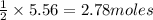 \frac{1}{2}\times 5.56=2.78moles