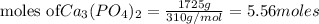 {\text {moles of}Ca_3(PO_4)_2=\frac{1725g}{310g/mol}=5.56moles
