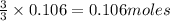 \frac{3}{3}\times 0.106=0.106moles