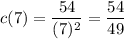 c(7) = \dfrac{54}{(7)^2}=\dfrac{54}{49}