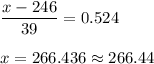 \displaystyle\frac{x - 246}{39} = 0.524\\\\x = 266.436\approx 266.44