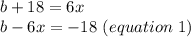 b+18=6x\\b-6x=-18\ (equation\ 1)