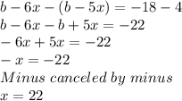 b-6x-(b-5x)=-18-4\\b-6x-b+5x=-22\\-6x+5x=-22\\-x=-22\\Minus\ canceled\ by\ minus\\x=22