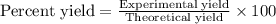 \text{Percent yield}=\frac{\text{Experimental yield}}{\text{Theoretical yield}}\times 100