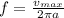 f = \frac{v_{max}}{2 \pi a}