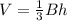 V = \frac{1}{3} Bh