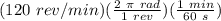 (120 \ rev/min )(\frac{2 \ \pi \ rad }{1 \ rev} ) (\frac{1 \ min }{60 \ s} )