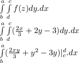\int\limits^a_b  \int\limits^c_d  f(z) dy.dx\\\\\int\limits^a_b  \int\limits^c_d  (\frac{2x}{3} + 2y - 3) dy.dx\\\\\int\limits^a_b (\frac{2xy}{3} + y^2 - 3y) |_c^d.dx