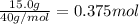 \frac{15.0 g}{40 g/mol}=0.375 mol