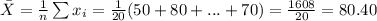 \bar X=\frac{1}{n}\sum x_i=\frac{1}{20}(50+80+...+70)=\frac{1608}{20} =80.40