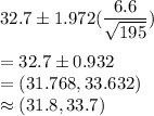 32.7 \pm 1.972(\dfrac{6.6}{\sqrt{195}} )\\\\ = 32.7 \pm 0.932\\ = (31.768 ,33.632)\\\approx (31.8,33.7)