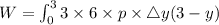 W=\int_0^3 3\times 6 \times p\times \triangle y(3- y)