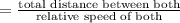 =\frac{\text{total distance between both}}{\text{relative speed of both}}