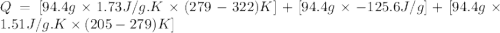 Q=[94.4g\times 1.73J/g.K\times (279-322)K]+[94.4g\times -125.6J/g]+[94.4g\times 1.51J/g.K\times (205-279)K]