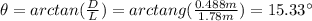 \theta = arctan(\frac{D}{L}) = arctang (\frac{0.488 m}{1.78 m}) = 15.33 ^\circ