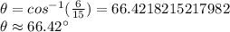\theta=cos^{-1}(\frac {6}{15})=66.4218215217982\\\theta\approx 66.42^{\circ}
