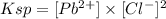 Ksp=[Pb^{2+}]\times [Cl^-]^2