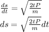 \frac{ds}{dt} =\sqrt{\frac{2tP}{m} }\\ds=\sqrt{\frac{2tP}{m} }dt
