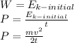W=E_{k-initial} \\P=\frac{E_{k-initial}}{t} \\P=\frac{mv^{2} }{2t}