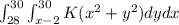 \int_{28}^{30} \int_{x-2}^{30}K(x^{2}+y^{2})dydx