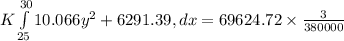 K \int\limits^{30}_{25}  10.066y^2+6291.39, dx = 69624.72\times \frac{3}{380000}