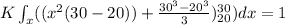 K\int_{x}( (x^{2}(30-20)) +\frac{30^{3}-20^{3}}{3})_{20}^{30})dx = 1