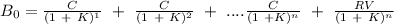 B_{0} = \frac{C}{(1\ +\ K)^{1} } \ +\ \frac{C}{(1\ +\ K)^{2} } \ +\ ....\frac{C}{(1\ +K)^{n} }\ +\ \frac{RV}{(1\ +\ K)^{n} }