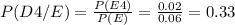 P(D4/E)= \frac{P(E4)}{P(E)} = \frac{0.02}{0.06}= 0.33
