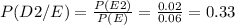 P(D2/E)= \frac{P(E2)}{P(E)} = \frac{0.02}{0.06}= 0.33