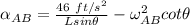 \alpha_{AB} = \frac{46 \ ft/s^2}{Lsin\theta } - \omega^2 _{AB} cot \theta
