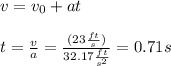 v=v_0+at\\\\t=\frac{v}{a}=\frac{(23\frac{ft}{s})}{32.17\frac{ft}{s^2}}=0.71s