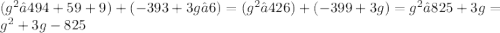 (g^2 – 494 + 59 + 9) + (-393 + 3g– 6) = (g^2 – 426) + (-399 + 3g) = g^2 – 825 + 3g = g^2+3g-825