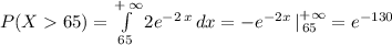 P(X65) = \int\limits_{65}^{+\,\infty} {2e^{-2 \, x} } \, dx = - e^{-2x} \, |^{+\infty}_{\, 65} = e^{-130}