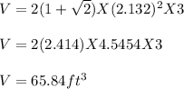 V = 2(1+\sqrt{2})X (2.132)^2 X 3\\ \\V = 2 ( 2.414) X 4.5454 X 3\\\\V = 65.84 ft^3